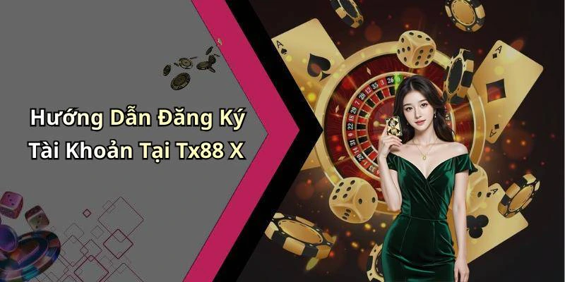 Hướng Dẫn Đăng Ký Tài Khoản Tại Tx88 X