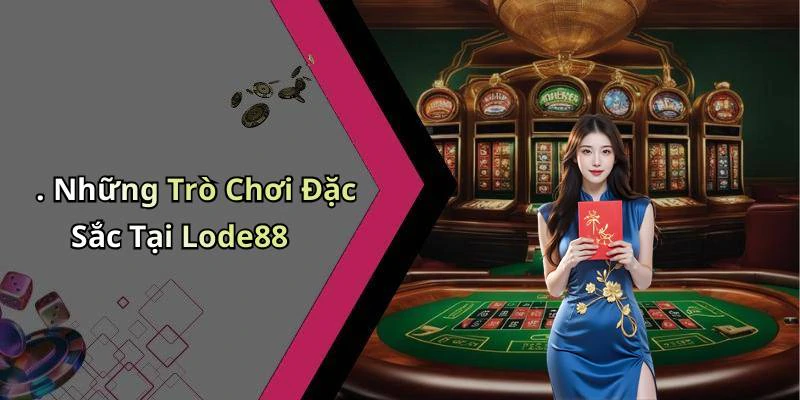 . Những Trò Chơi Đặc Sắc Tại Lode88