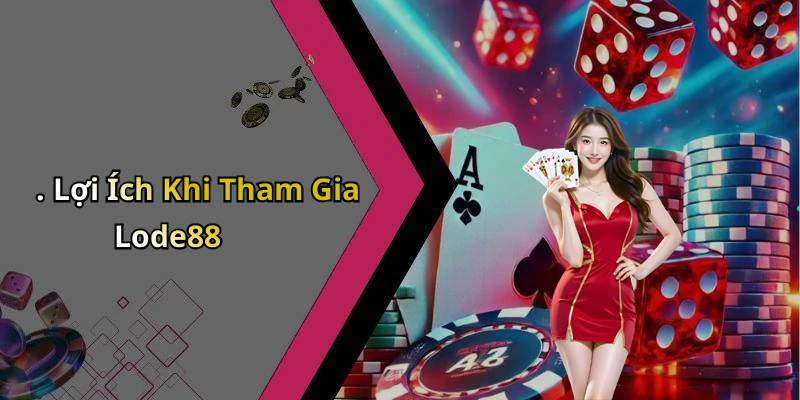 . Lợi Ích Khi Tham Gia Lode88