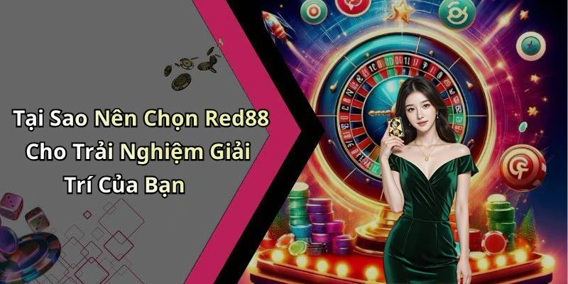 Tại Sao Nên Chọn Red88 Cho Trải Nghiệm Giải Trí Của Bạn