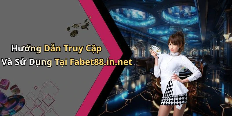 Hướng Dẫn Truy Cập Và Sử Dụng Tại Fabet88.in.net