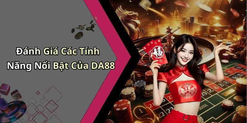 Đánh Giá Các Tính Năng Nổi Bật Của DA88