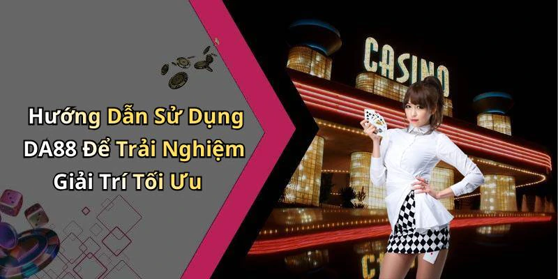 Hướng Dẫn Sử Dụng DA88 Để Trải Nghiệm Giải Trí Tối Ưu