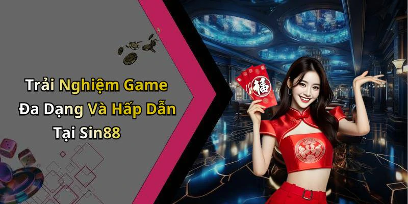 Trải Nghiệm Game Đa Dạng Và Hấp Dẫn Tại Sin88