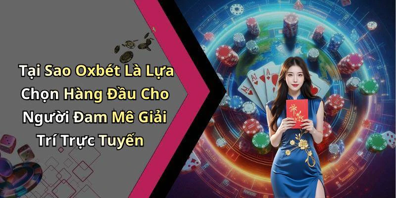 Tại Sao Oxbét Là Lựa Chọn Hàng Đầu Cho Người Đam Mê Giải Trí Trực Tuyến