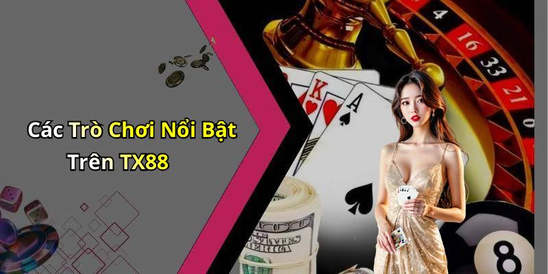 Các Trò Chơi Nổi Bật Trên TX88