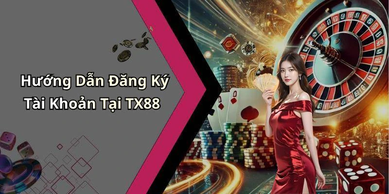 Hướng Dẫn Đăng Ký Tài Khoản Tại TX88