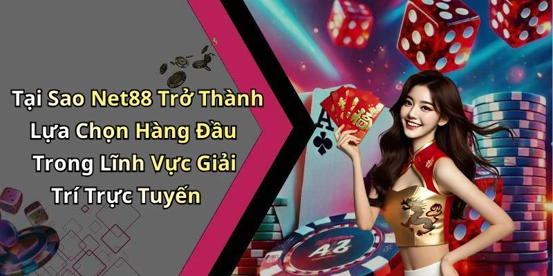 Tại Sao Net88 Trở Thành Lựa Chọn Hàng Đầu Trong Lĩnh Vực Giải Trí Trực Tuyến