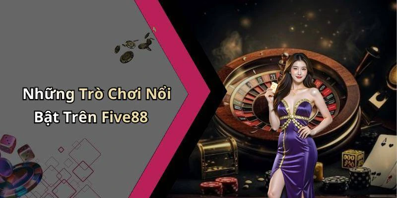 Những Trò Chơi Nổi Bật Trên Five88