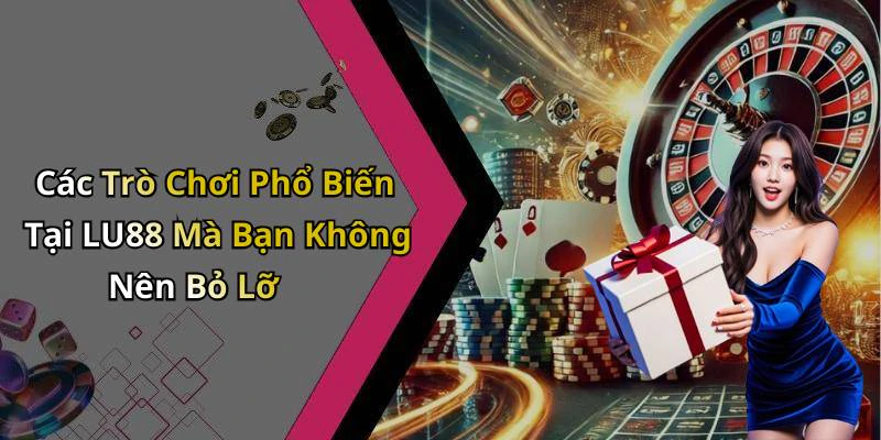 Các Trò Chơi Phổ Biến Tại LU88 Mà Bạn Không Nên Bỏ Lỡ