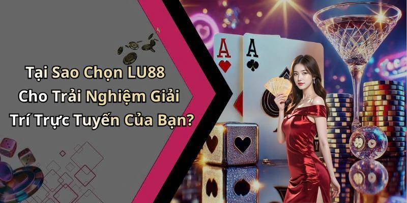Tại Sao Chọn LU88 Cho Trải Nghiệm Giải Trí Trực Tuyến Của Bạn?