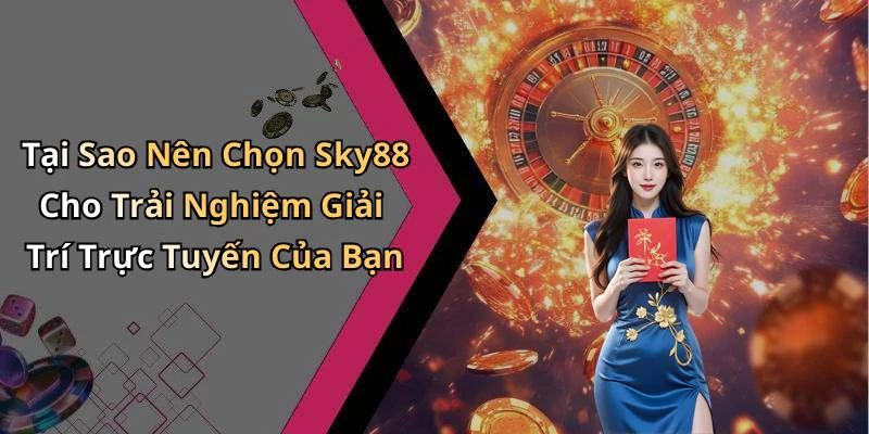 Tại Sao Nên Chọn Sky88 Cho Trải Nghiệm Giải Trí Trực Tuyến Của Bạn