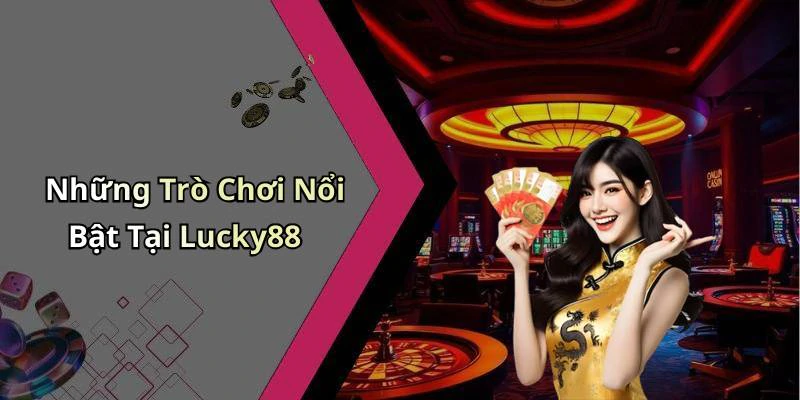 Những Trò Chơi Nổi Bật Tại Lucky88