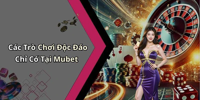 Các Trò Chơi Độc Đáo Chỉ Có Tại Mubet