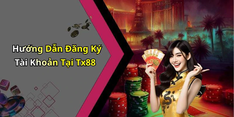 Hướng Dẫn Đăng Ký Tài Khoản Tại Tx88