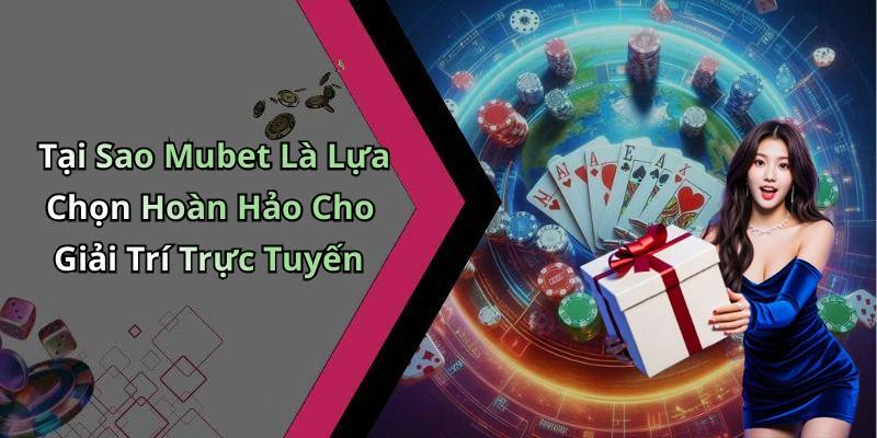 Tại Sao Mubet Là Lựa Chọn Hoàn Hảo Cho Giải Trí Trực Tuyến
