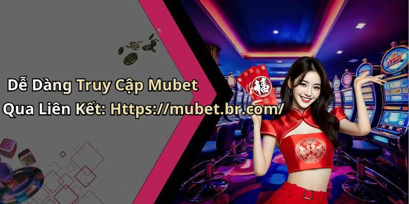 Dễ Dàng Truy Cập Mubet Qua Liên Kết: Https://mubet.br.com/