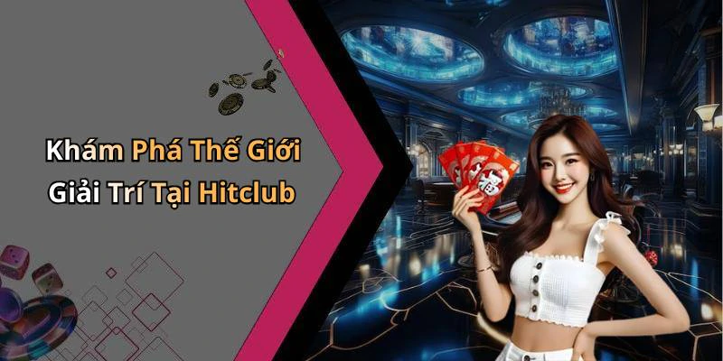 Khám Phá Thế Giới Giải Trí Tại Hitclub