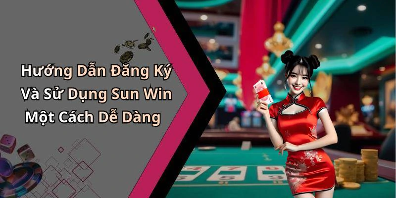 Hướng Dẫn Đăng Ký Và Sử Dụng Sun Win Một Cách Dễ Dàng