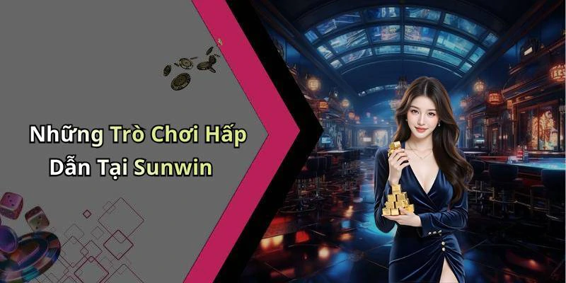Những Trò Chơi Hấp Dẫn Tại Sunwin