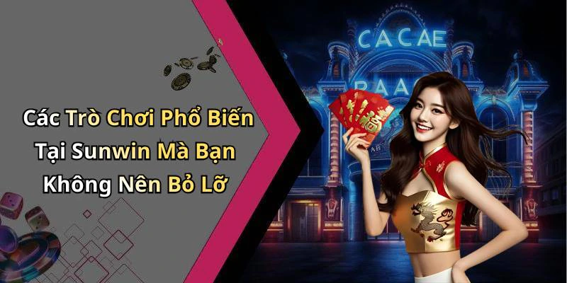 Các Trò Chơi Phổ Biến Tại Sunwin Mà Bạn Không Nên Bỏ Lỡ