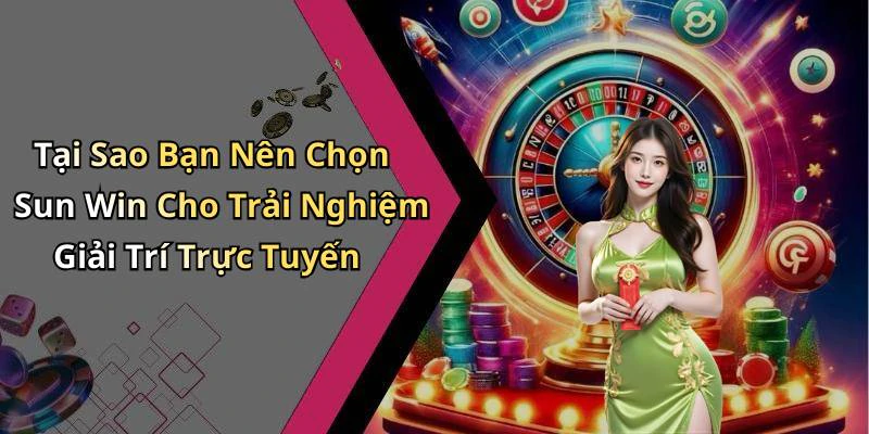 Tại Sao Bạn Nên Chọn Sun Win Cho Trải Nghiệm Giải Trí Trực Tuyến