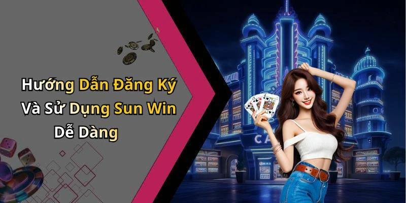 Hướng Dẫn Đăng Ký Và Sử Dụng Sun Win Dễ Dàng