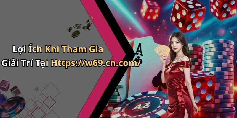 Lợi Ích Khi Tham Gia Giải Trí Tại Https://w69.cn.com/