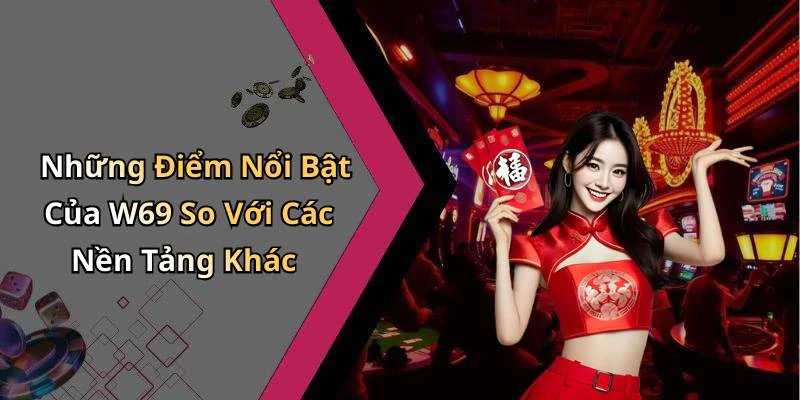 Những Điểm Nổi Bật Của W69 So Với Các Nền Tảng Khác
