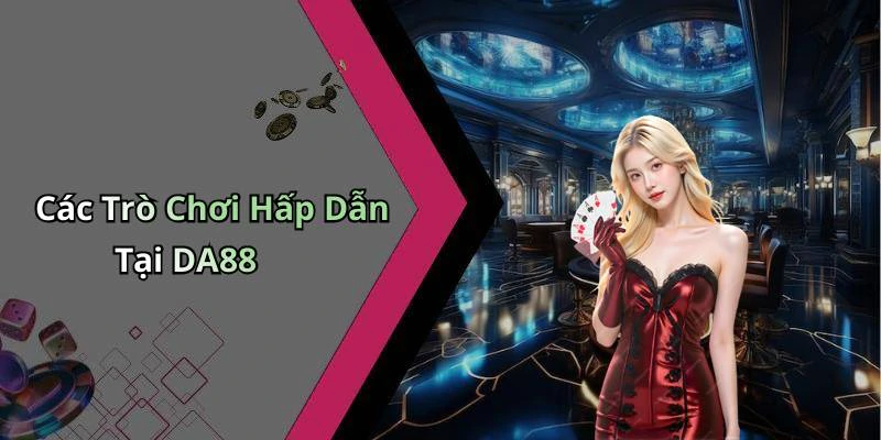Các Trò Chơi Hấp Dẫn Tại DA88