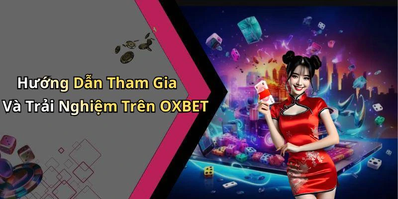 Hướng Dẫn Tham Gia Và Trải Nghiệm Trên OXBET
