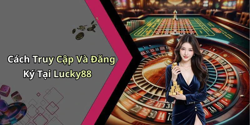 Cách Truy Cập Và Đăng Ký Tại Lucky88