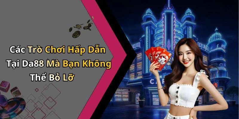 Các Trò Chơi Hấp Dẫn Tại Da88 Mà Bạn Không Thể Bỏ Lỡ