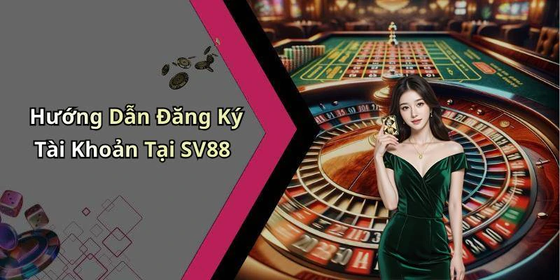 Hướng Dẫn Đăng Ký Tài Khoản Tại SV88