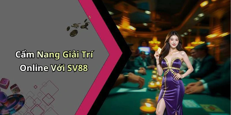 Cẩm Nang Giải Trí Online Với SV88