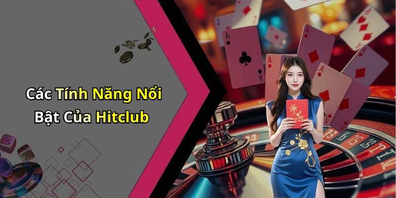 Các Tính Năng Nổi Bật Của Hitclub