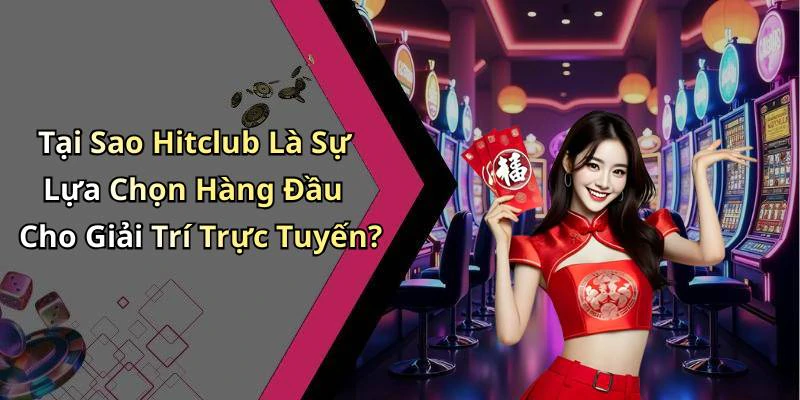 Tại Sao Hitclub Là Sự Lựa Chọn Hàng Đầu Cho Giải Trí Trực Tuyến?