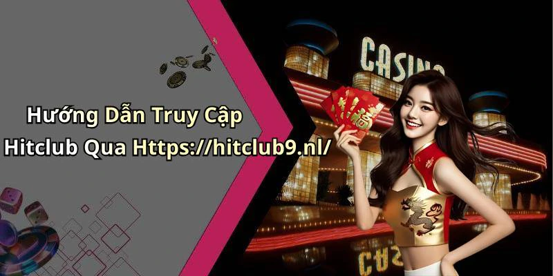 Hướng Dẫn Truy Cập Hitclub Qua Https://hitclub9.nl/