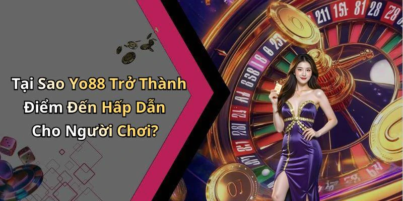 Tại Sao Yo88 Trở Thành Điểm Đến Hấp Dẫn Cho Người Chơi?