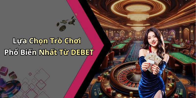 Lựa Chọn Trò Chơi Phổ Biến Nhất Từ DEBET