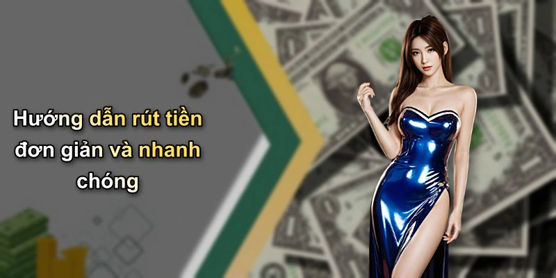 Hướng dẫn rút tiền đơn giản và nhanh chóng